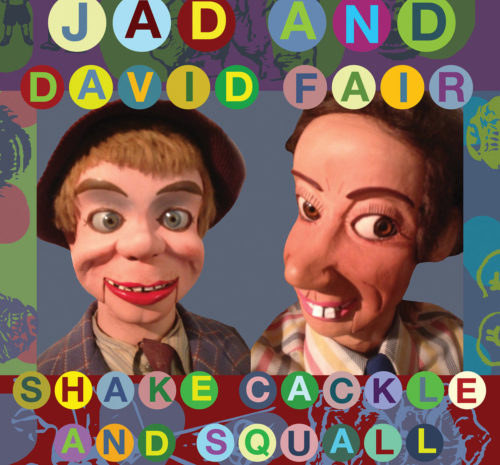JAD AND DAVID FAIR – shake, cackle and squall (2016)